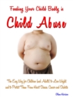 Feeding Your Child Badly is Child Abuse : The Easy Way for Children (and Adults) to Lose Weight, and to Protect Them - eBook