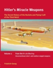 Hitler'S Miracle Weapons Volume 2 : The Secret History of the Rockets and Flying Craft of the Third Reich Volume 2: from the V-1 to the A-9, Unconventional Short- and Medium-Ranged Weapons - Book