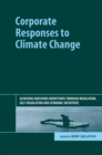 Corporate Responses to Climate Change : Achieving Emissions Reductions Through Regulation, Self-Regulation and Economic Incentives - Book