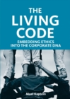 The Living Code : Embedding Ethics into the Corporate DNA - Book