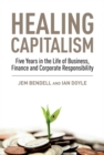 Healing Capitalism : Five Years in the Life of Business, Finance and Corporate Responsibility - Book