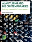 Alan Turing and his Contemporaries : Building the world's first computers - Book