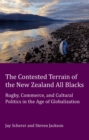 The Contested Terrain of the New Zealand All Blacks : Rugby, Commerce, and Cultural Politics in the Age of Globalization - Book