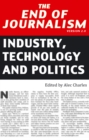 The End of Journalism- Version 2.0 : Industry, Technology and Politics - Book