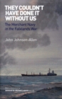 They Couldn't Have Done it Without Us : The Merchant Navy in the Falklands War - Book