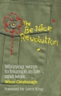 The Be Nice Revolution : Winning Ways to Triumph in Life and Work - Book