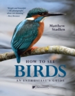 How To See Birds : An Enthusiast's Guide - Book
