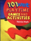 101 Wet Playtime Games and Activities : 'Take time to play - it is the secret of perpetual youth.' - Book