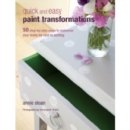 Quick and Easy Paint Transformations : 50 Step-by-Step Projects for Walls, Floors, Stairs & Furniture - Book