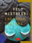 Creature Couture : The Art of Felt Mistress - Book