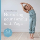 Nurturing Your Family With Yoga : An A-Z of yoga poses, meditations, breathing and games for the whole family - Book