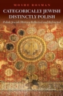 Categorically Jewish, Distinctly Polish : Polish Jewish History Reflected and Refracted - Book