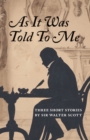 As It Was Told To Me : Three Short Stories by Sir Walter Scott - Book