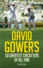 David Gower's 50 Greatest Cricketers of All Time - Book