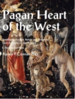 Pagan Heart of the West Embodying Ancient Beliefs and Practices from Antiquity to the Present : II. Nature and Rites - Book