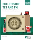 Bulletproof TLS and PKI, Second Edition : Understanding and deploying SSL/TLS and PKI to secure servers and web applications - Book