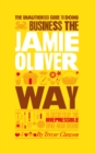 The Unauthorized Guide To Doing Business the Jamie Oliver Way : 10 Secrets of the Irrepressible One-Man Brand - Book