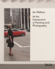 Ian Wallace : At the Intersection of Painting and Photography - Book