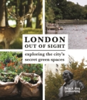 London Out of Sight: Exploring the City's Secret Green Spaces - Book