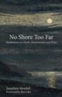 No Shore Too Far : Meditations on Death, Bereavement and Hope - Book