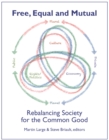 FREE EQUAL AND MUTUAL : Rebalancing Society for the Common Good - Book