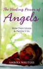 The Healing Power of Angels : How They Guide and Protect Us - Book