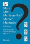 More Mini Mathematical Murder Mysteries : 16 Activities to Stretch and Engage Ages 13-15 - Book