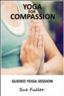 Yoga for Compassion : An Easy to Follow Yoga Class Suitable for All Levels - eAudiobook