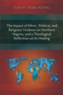 The Impact of Ethnic, Political, and Religious Violence on Northern Nigeria, and a Theological Reflection on Its Healing - eBook