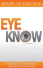 Eye Know : Keeping Your Eyes Precious - Know Your Eyes, the Eye Test Process and What it Takes to Look After Your Eyes - Book