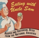 Eating with Uncle Sam : Recipes and Historical Bites from the National Archives - Book