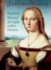 Sublime Beauty: Raphael's Portrait of a Lady with a Unicorn - Book