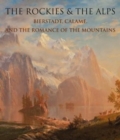 The Rockies and the Alps : Bierstadt, Calame, and the Romance of the Mountains - Book