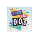 Born In The 90s : A celebration of being born in the 1990s and growing up in the 2000s - Book