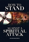 How to Stand Against a Spiritual Attack : Understanding Spiritual Attacks and How to Stand Against Them - eBook