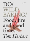 Do Wild Baking : Food, Fire and Good Times - Book