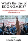 What's the Use of Economics? : Teaching the Dismal Science After the Crisis - Book