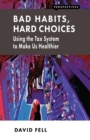 Bad Habits, Hard Choices : Using the Tax System to Make Us Healthier - Book