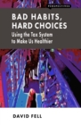Bad Habits, Hard Choices : Using the Tax System to Make Us Healthier - eBook