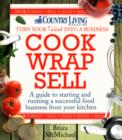 Cook Wrap Sell : A Guide to Starting and Running a Successful Food Business from Your Kitchen - Book