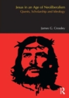 Jesus in an Age of Neoliberalism : Quests, Scholarship and Ideology - Book