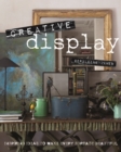 Creative Display : Inspiring Ideas to Make Every Surface Beautiful - Book