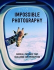 Impossible Photography : Surreal Pictures That Challenge Our Perception - Book