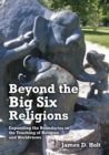 Beyond the Big Six Religions : Expanding the Boundaries in the Teaching of Religion and Worldviews - Book