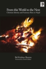 From This World to the Next : Christian Identity and Funerary Rites in Nepal - eBook