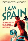 I am Spain : The Spanish Civil War Through the Eyes of the Britons and Americans Who Saw it Happen - eBook