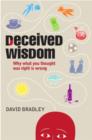 Deceived Wisdom : Why What You Thought Was Right is Wrong - Book