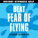 Beat Fear of Flying : Help for People in a Hurry! - eAudiobook
