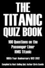 The Titanic Quiz Book : 100 Questions on the Passenger Liner RMS Titanic - eBook