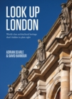 Look Up London : World-Class Architectural Heritage That's Hidden in Plain Sight - Book